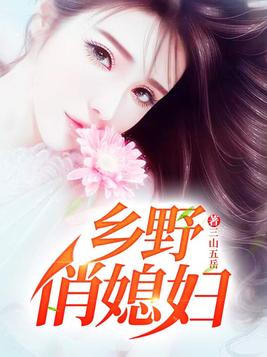 乡野俏媳妇,一部引人入胜的免费阅读小说,乡野俏媳妇,免费阅读魅力小说