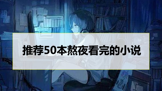 推荐熬夜看完的五十本小说，不容错过的阅读盛宴，五十本熬夜必读书目，不容错过的阅读盛宴